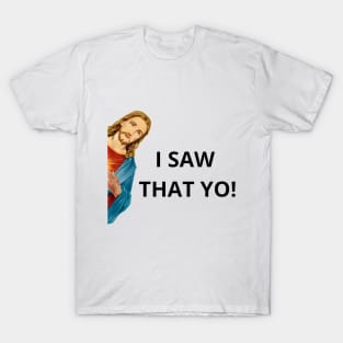 Jesus I SAW THAT YO! funny T-shirt T-Shirt